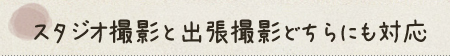 スタジオ撮影と出張撮影どちらにも対応